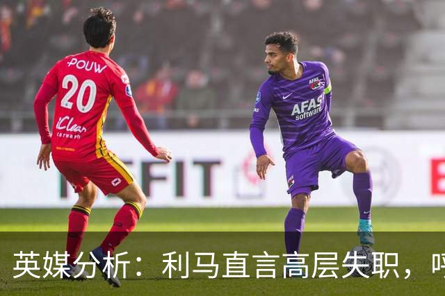 英媒分析：利马直言高层失职，呼吁彻底检讨管理团队